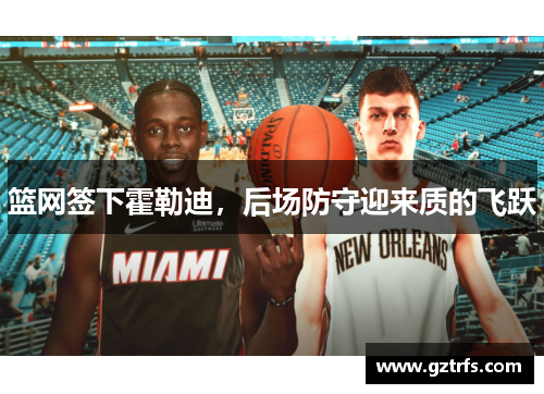篮网签下霍勒迪，后场防守迎来质的飞跃