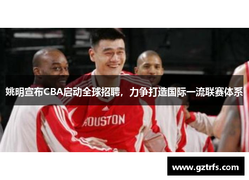 姚明宣布CBA启动全球招聘，力争打造国际一流联赛体系