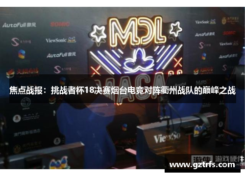 焦点战报：挑战者杯18决赛烟台电竞对阵衢州战队的巅峰之战