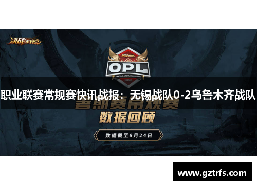 职业联赛常规赛快讯战报：无锡战队0-2乌鲁木齐战队