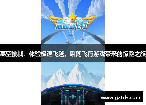 高空挑战：体验极速飞越，瞬间飞行游戏带来的惊险之旅